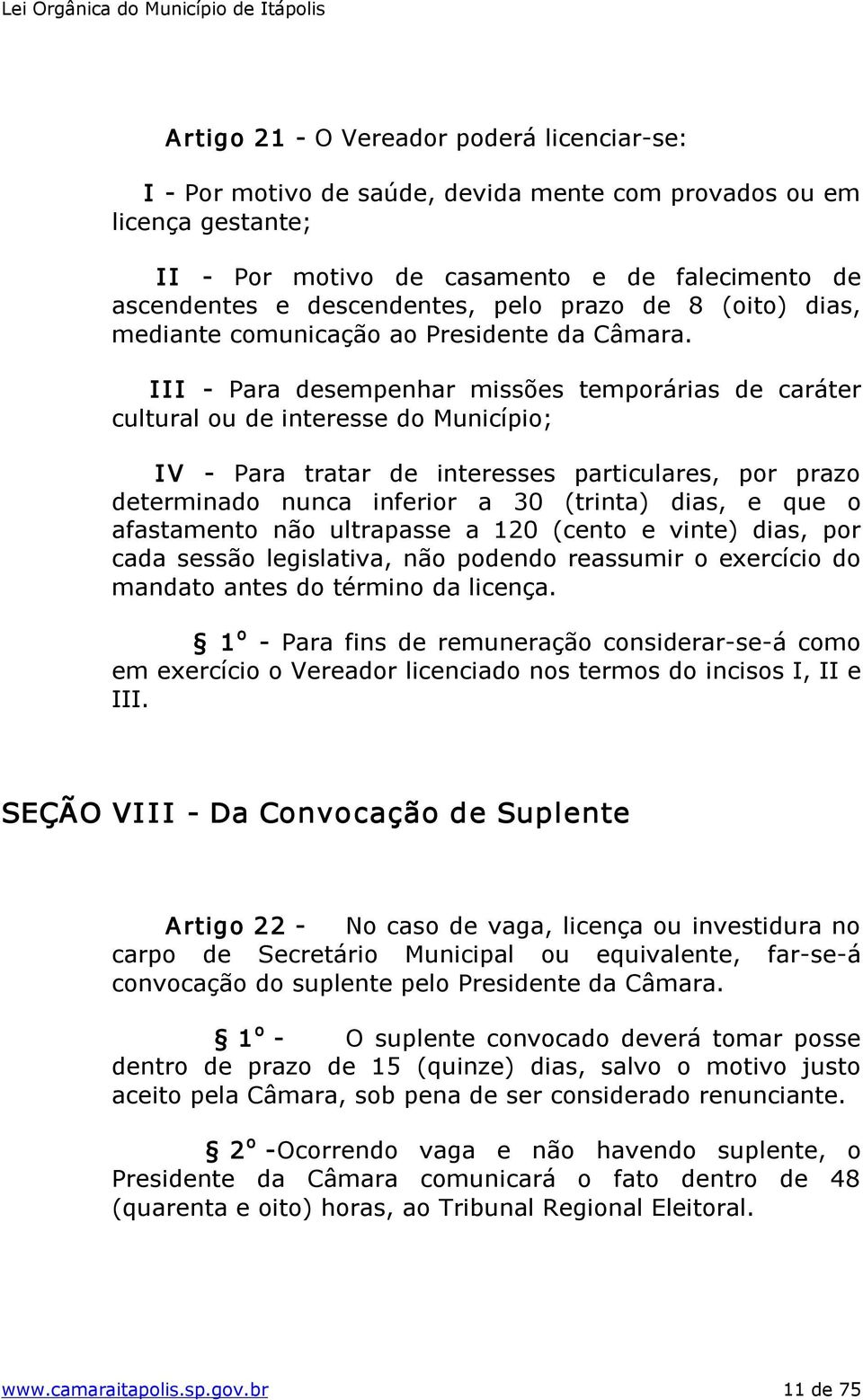 III Para desempenhar missões temporárias de caráter cultural ou de interesse do Município; IV Para tratar de interesses particulares, por prazo determinado nunca inferior a 30 (trinta) dias, e que o