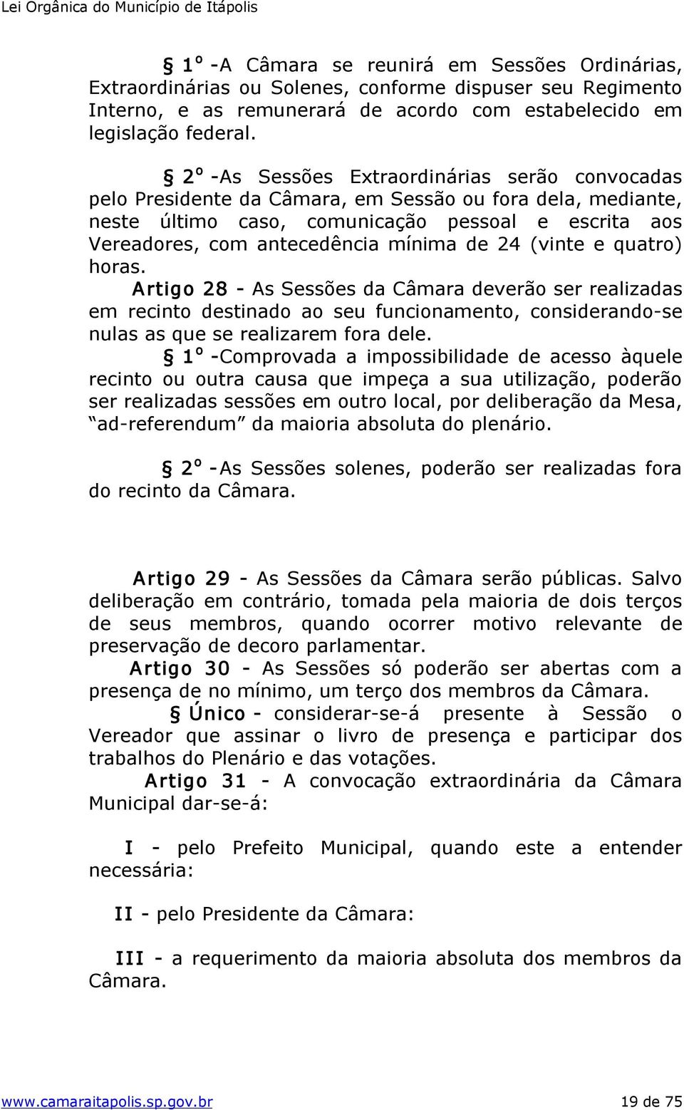 de 24 (vinte e quatro) horas. Artigo 28 As Sessões da Câmara deverão ser realizadas em recinto destinado ao seu funcionamento, considerando se nulas as que se realizarem fora dele.