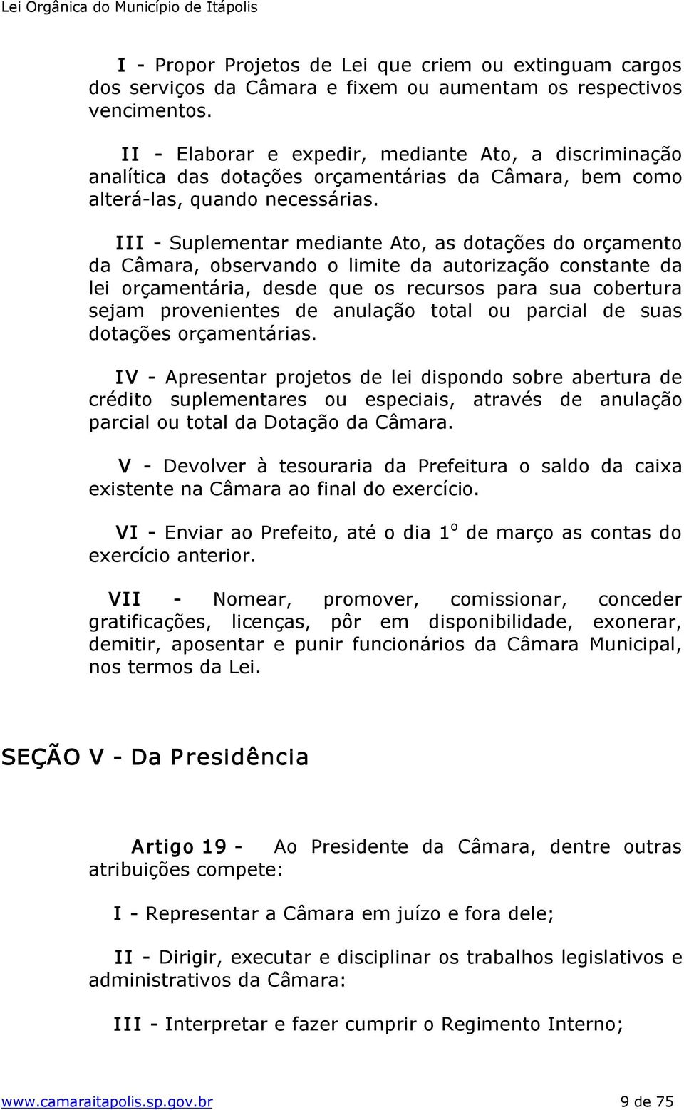 III Suplementar mediante Ato, as dotações do orçamento da Câmara, observando o limite da autorização constante da lei orçamentária, desde que os recursos para sua cobertura sejam provenientes de