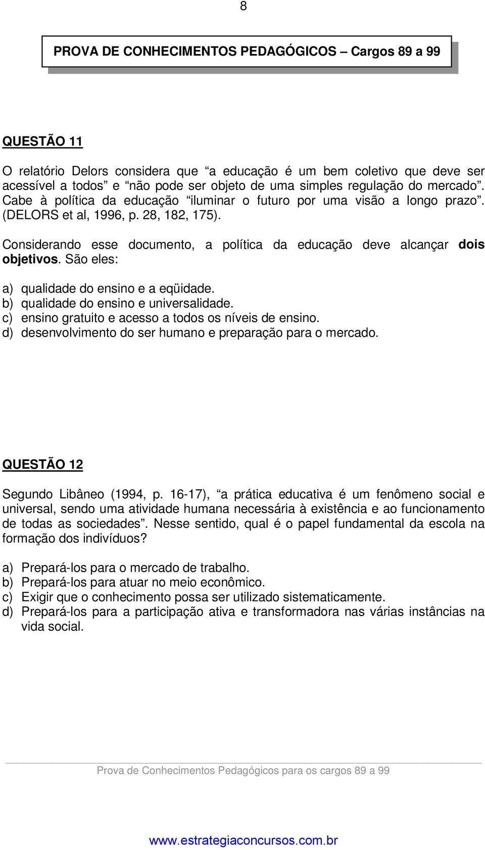 Considerando esse documento, a política da educação deve alcançar dois objetivos. São eles: a) qualidadedoensinoeaeqüidade. b) qualidade do ensino e universalidade.