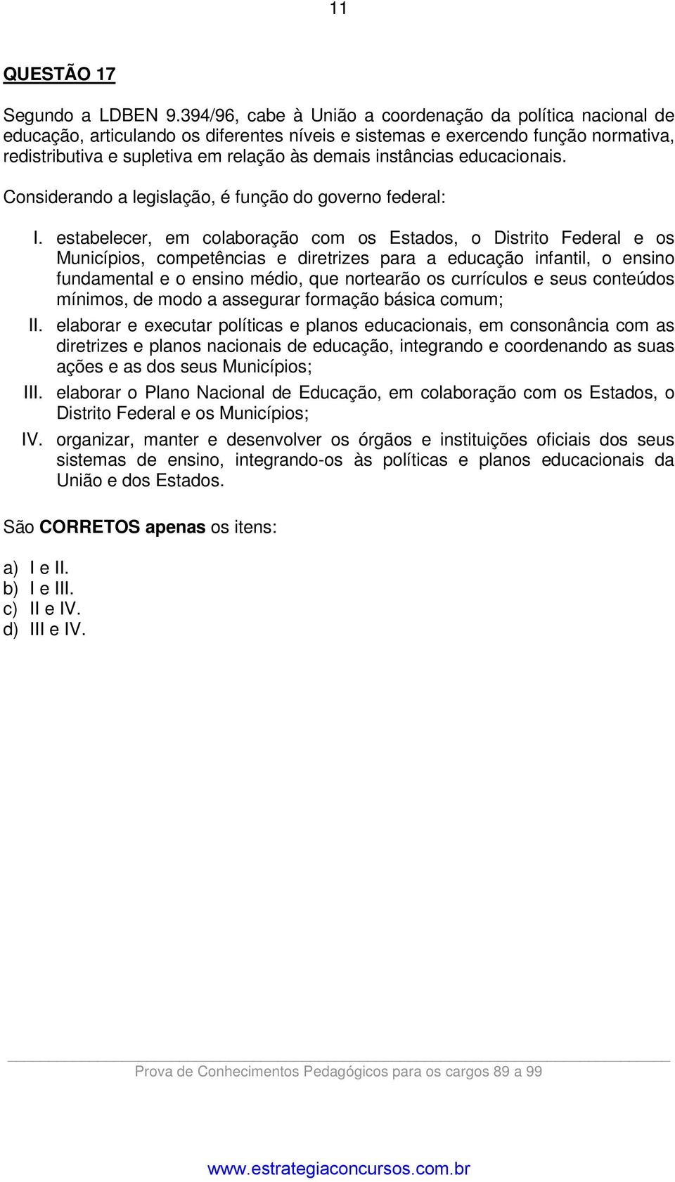 instâncias educacionais. Considerando a legislação, é função do governo federal: I.