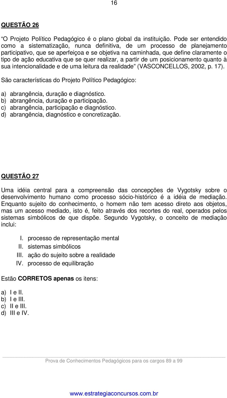 que se quer realizar, a partir de um posicionamento quanto à sua intencionalidade e de uma leitura da realidade (VASCONCELLOS, 2002, p. 17).