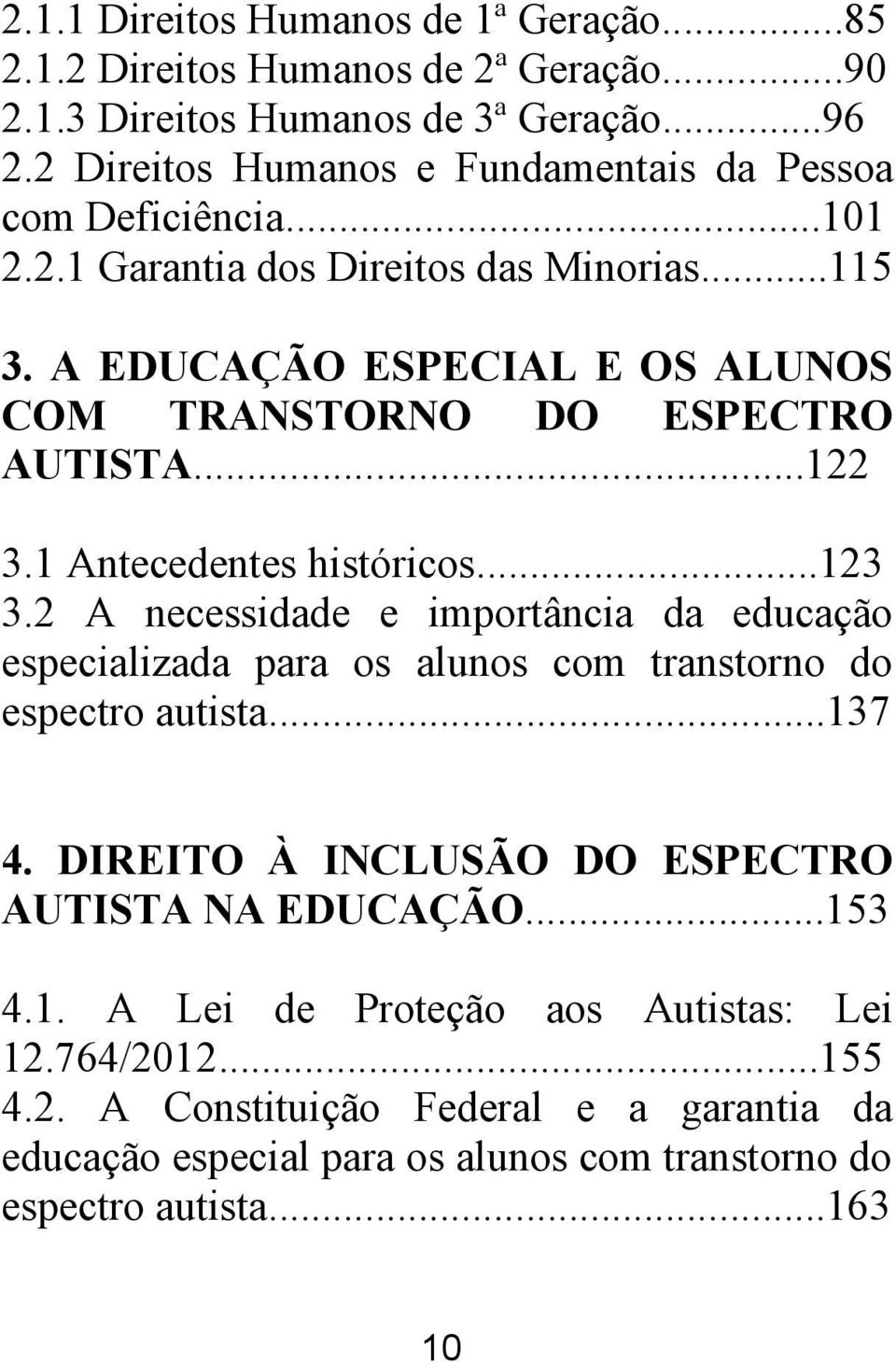 A EDUCAÇÃO ESPECIAL E OS ALUNOS COM TRANSTORNO DO ESPECTRO AUTISTA...122 3.1 Antecedentes históricos...123 3.