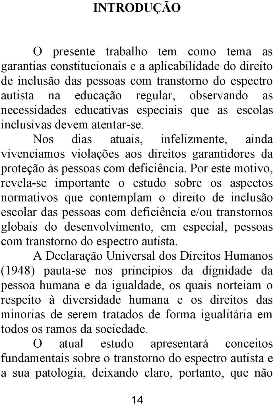 Nos dias atuais, infelizmente, ainda vivenciamos violações aos direitos garantidores da proteção às pessoas com deficiência.