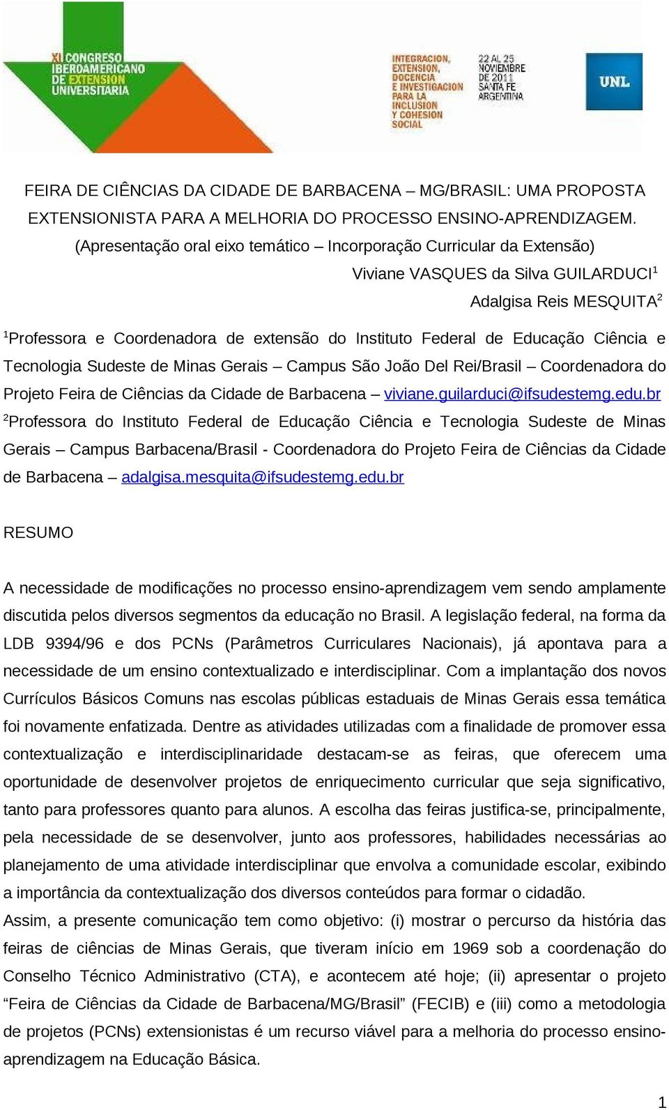 Educação Ciência e Tecnologia Sudeste de Minas Gerais Campus São João Del Rei/Brasil Coordenadora do Projeto Feira de Ciências da Cidade de Barbacena viviane.guilarduci@ifsudestemg.edu.