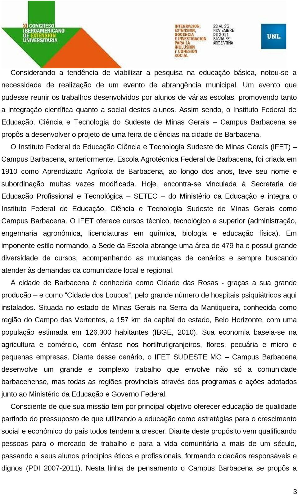 Assim sendo, o Instituto Federal de Educação, Ciência e Tecnologia do Sudeste de Minas Gerais Campus Barbacena se propôs a desenvolver o projeto de uma feira de ciências na cidade de Barbacena.