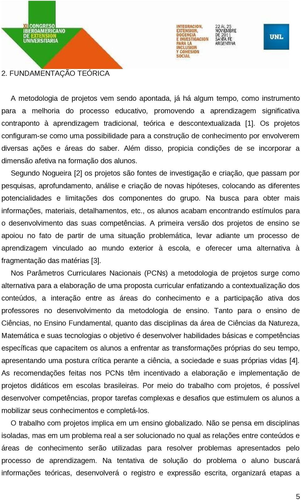 Além disso, propicia condições de se incorporar a dimensão afetiva na formação dos alunos.