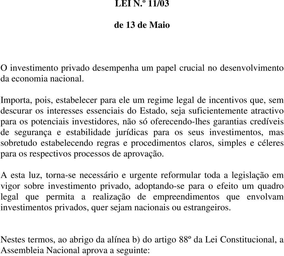 oferecendo-lhes garantias credíveis de segurança e estabilidade jurídicas para os seus investimentos, mas sobretudo estabelecendo regras e procedimentos claros, simples e céleres para os respectivos