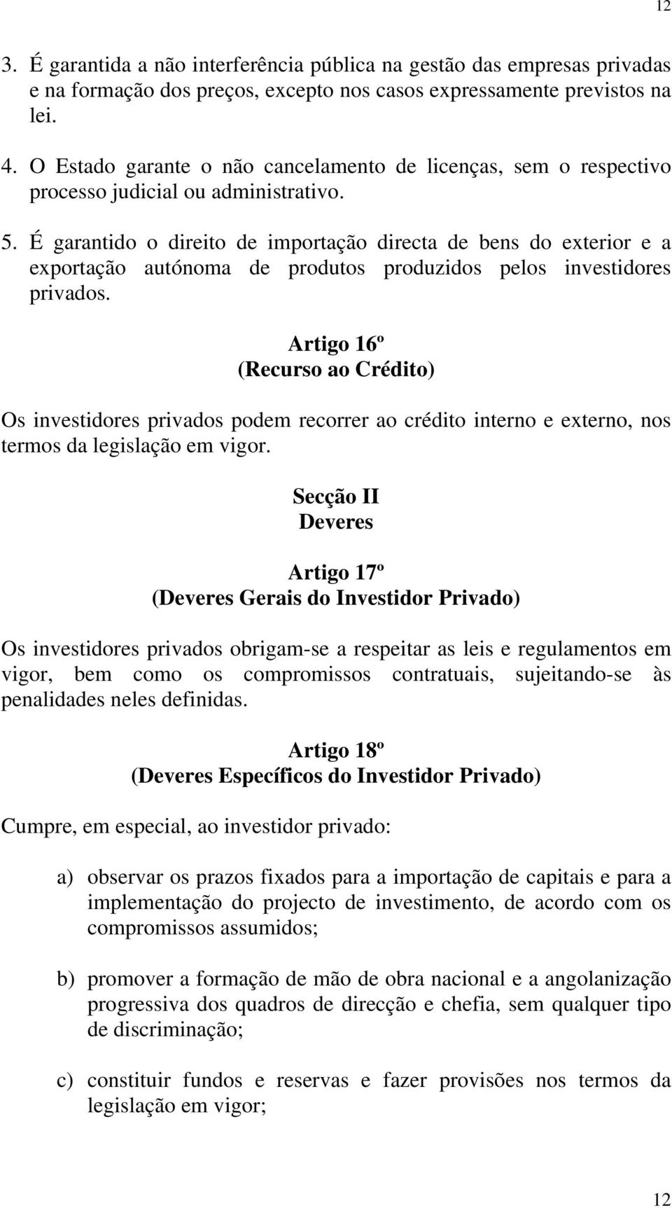 É garantido o direito de importação directa de bens do exterior e a exportação autónoma de produtos produzidos pelos investidores privados.