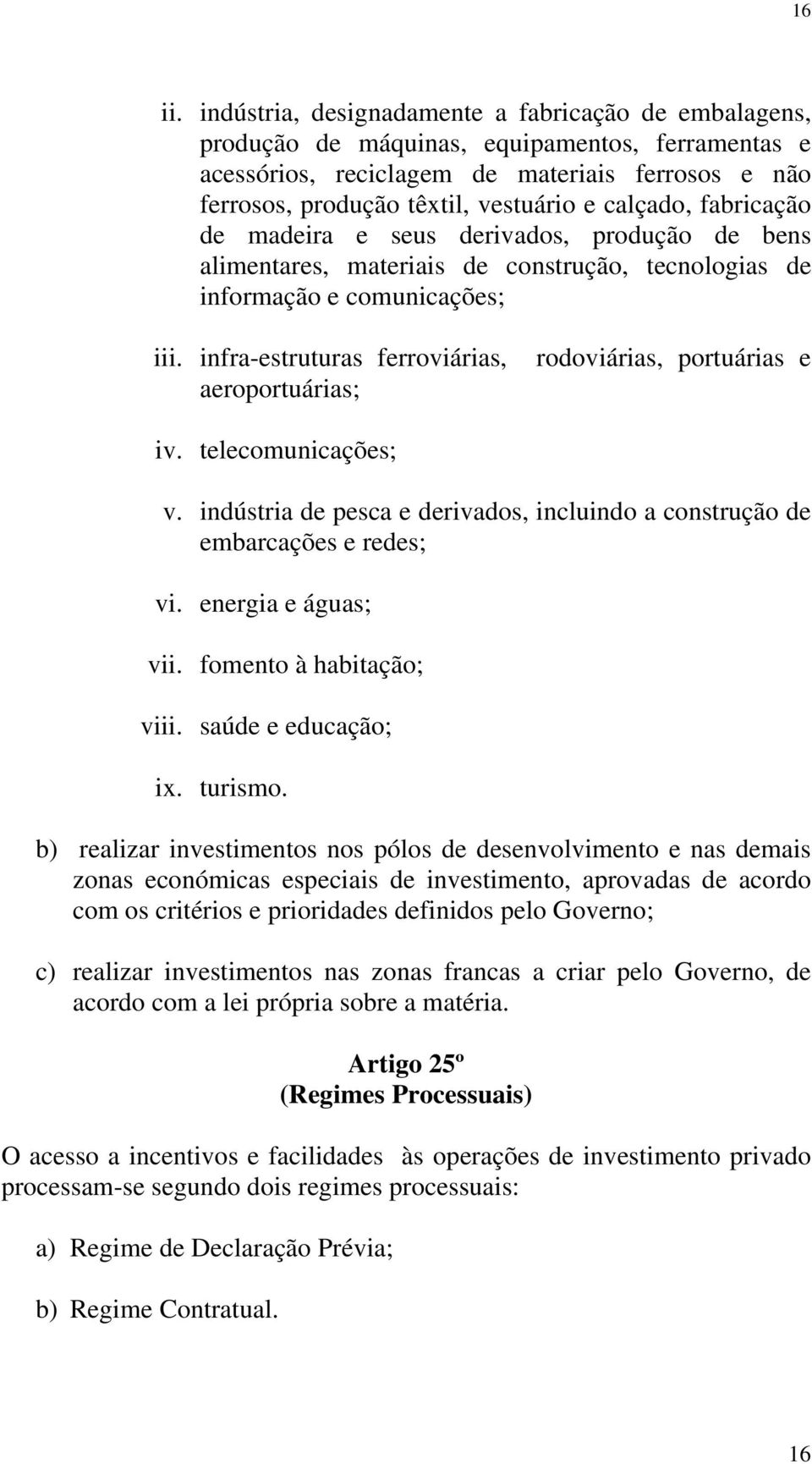 calçado, fabricação de madeira e seus derivados, produção de bens alimentares, materiais de construção, tecnologias de informação e comunicações; iii.