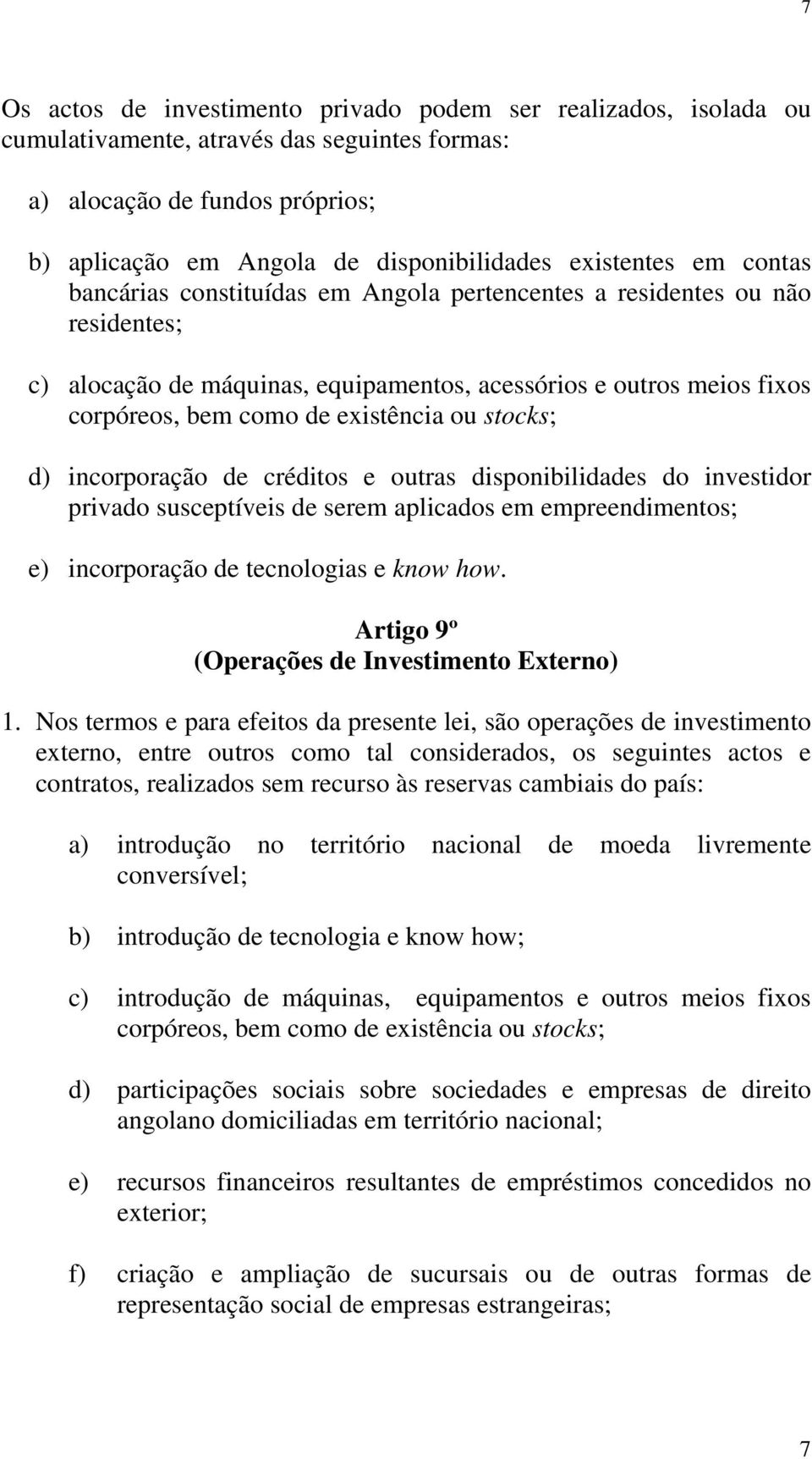 existência ou stocks; d) incorporação de créditos e outras disponibilidades do investidor privado susceptíveis de serem aplicados em empreendimentos; e) incorporação de tecnologias e know how.