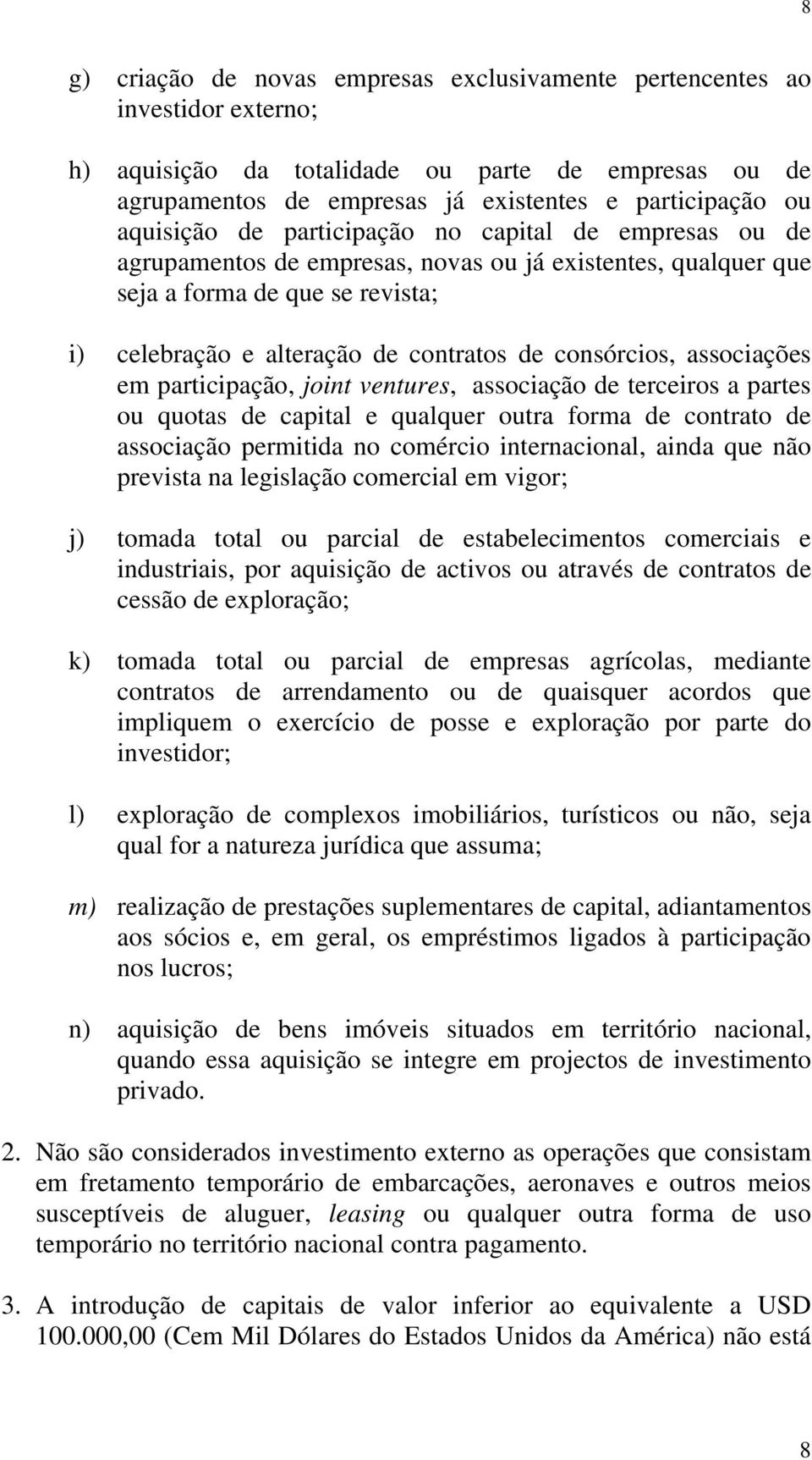 consórcios, associações em participação, joint ventures, associação de terceiros a partes ou quotas de capital e qualquer outra forma de contrato de associação permitida no comércio internacional,