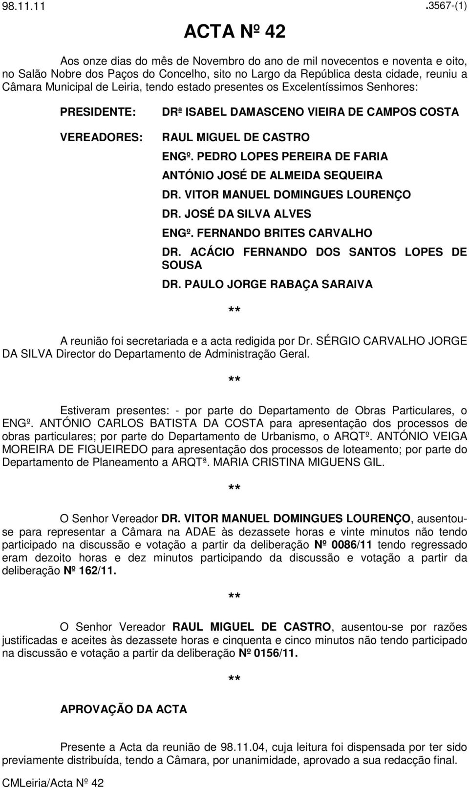 Leiria, tendo estado presentes os Excelentíssimos Senhores: PRESIDENTE: VEREADORES: DRª ISABEL DAMASCENO VIEIRA DE CAMPOS COSTA RAUL MIGUEL DE CASTRO ENGº.