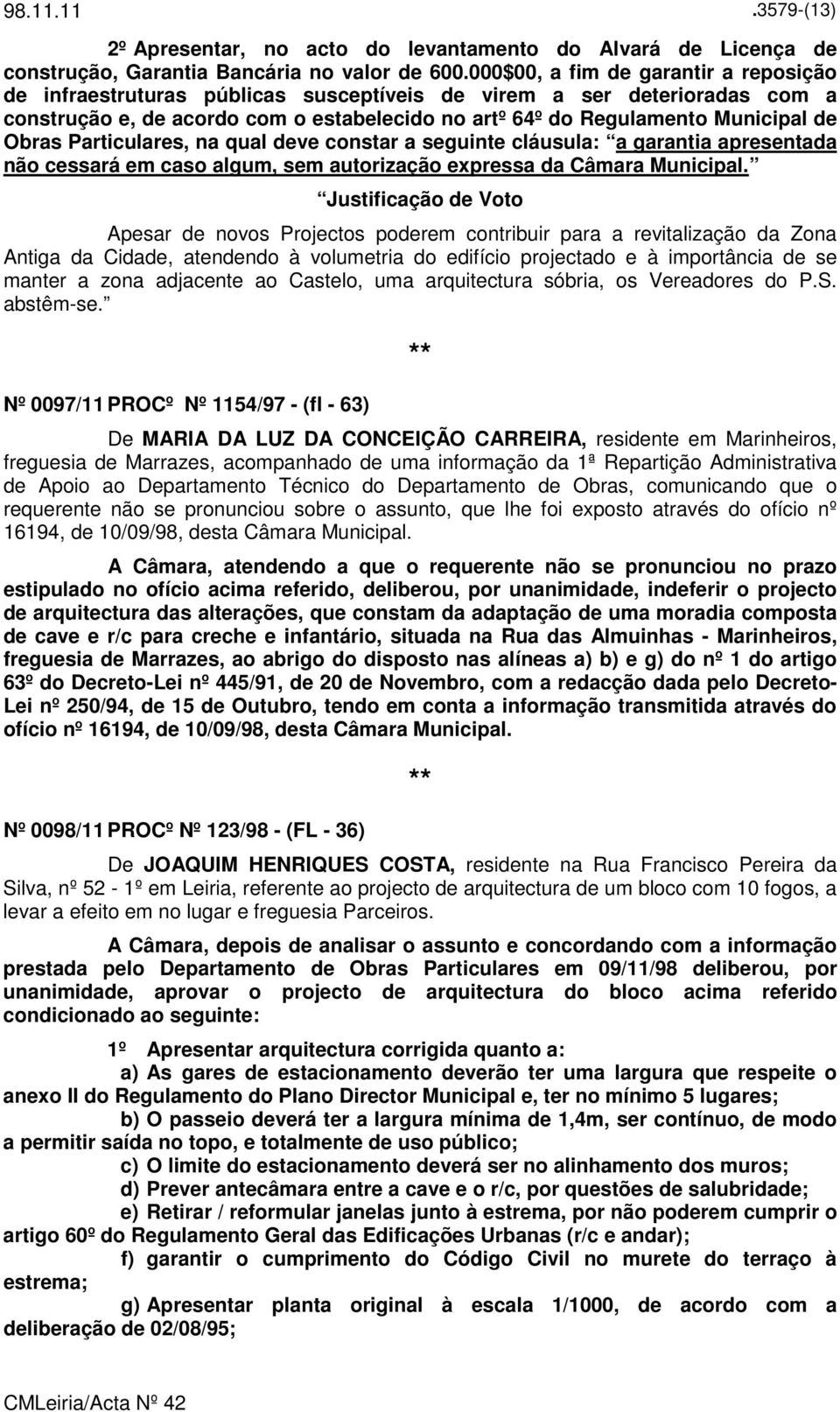 Obras Particulares, na qual deve constar a seguinte cláusula: a garantia apresentada não cessará em caso algum, sem autorização expressa da Câmara Municipal.