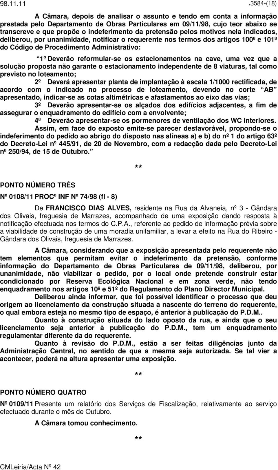 reformular-se os estacionamentos na cave, uma vez que a solução proposta não garante o estacionamento independente de 8 viaturas, tal como previsto no loteamento; 2º Deverá apresentar planta de