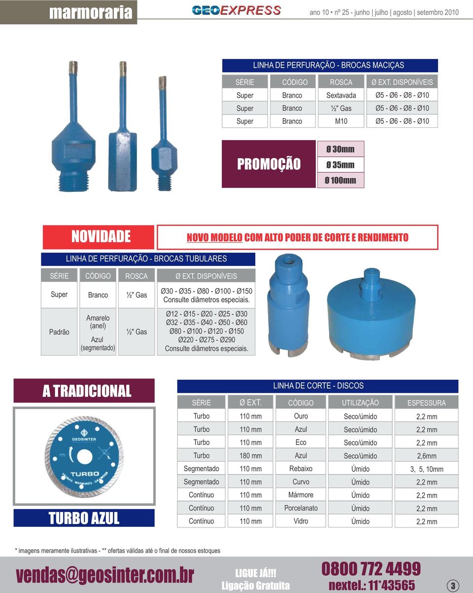 DE PERFURAÇÃO - BROCAS TUBULARES ROSCA Ø EXT. DISPONÍVEIS Super Branco ½" Gas Ø30 - Ø35 - Ø80 - Ø0 - Ø150 Consulte diâmetros especiais.