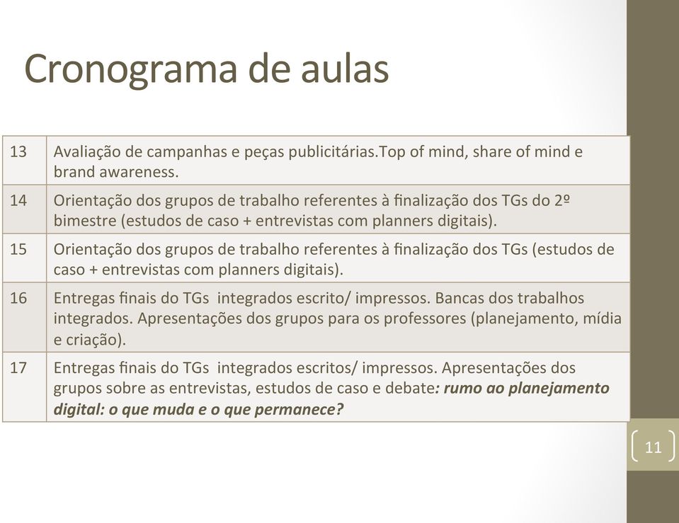 15 Orientação dos grupos de trabalho referentes à finalização dos TGs (estudos de caso + entrevistas com planners digitais). 16 Entregas finais do TGs integrados escrito/ impressos.