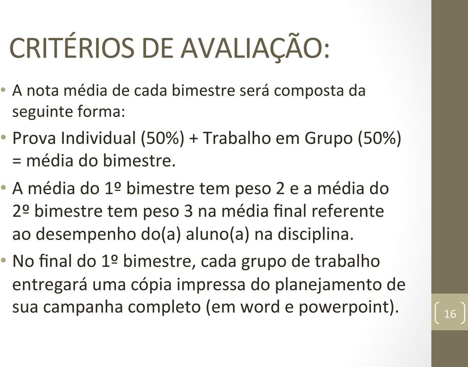 A média do 1º bimestre tem peso 2 e a média do 2º bimestre tem peso 3 na média final referente ao desempenho