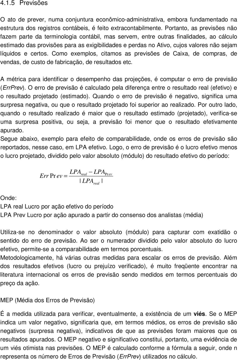 sejam líquidos e certos. Como exemplos, citamos as previsões de Caixa, de compras, de vendas, de custo de fabricação, de resultados etc.