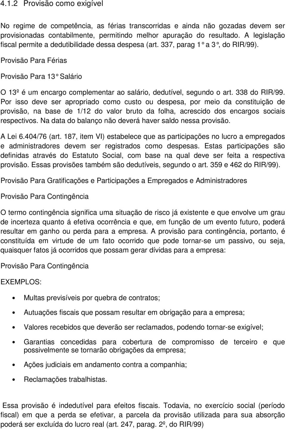 Provisão Para Férias Provisão Para 13 Salário O 13º é um encargo complementar ao salário, dedutível, segundo o art. 338 do RIR/99.