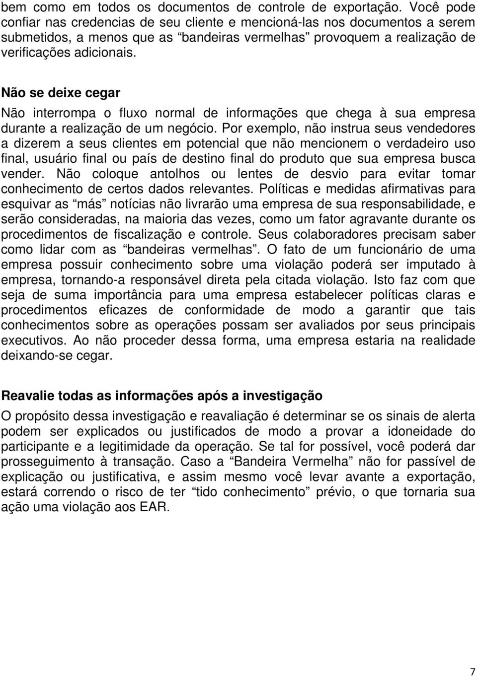 Não se deixe cegar Não interrompa o fluxo normal de informações que chega à sua empresa durante a realização de um negócio.