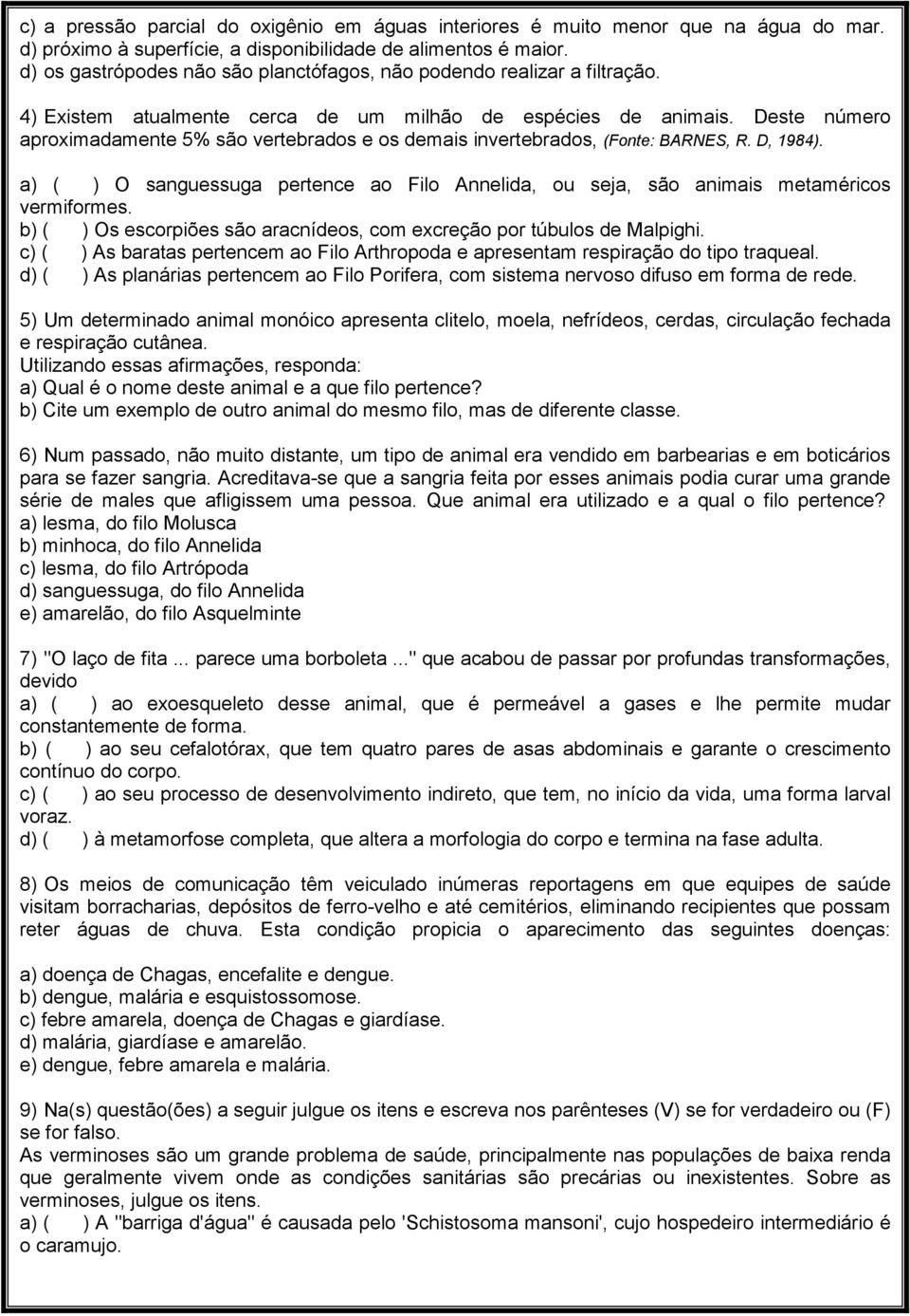 Deste número aproximadamente 5% são vertebrados e os demais invertebrados, (Fonte: BARNES, R. D, 1984). a) ( ) O sanguessuga pertence ao Filo Annelida, ou seja, são animais metaméricos vermiformes.