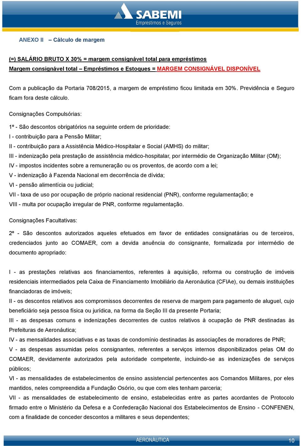 Consignações Compulsórias: 1º - São descontos obrigatórios na seguinte ordem de prioridade: I - contribuição para a Pensão Militar; II - contribuição para a Assistência Médico-Hospitalar e Social