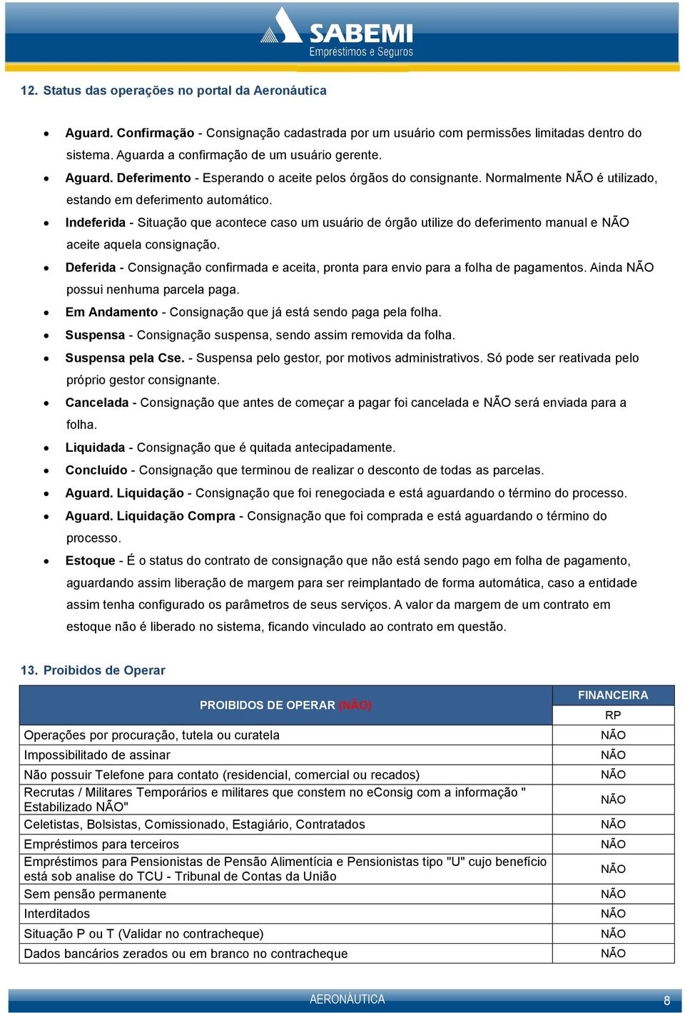 Indeferida - Situação que acontece caso um usuário de órgão utilize do deferimento manual e aceite aquela consignação.