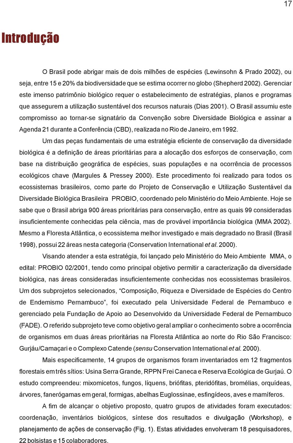 O Brasil assumiu este compromisso ao tornarse signatário da Convenção sobre Diversidade Biológica e assinar a Agenda 2 durante a Conferência (CBD), realizada no Rio de Janeiro, em 992.