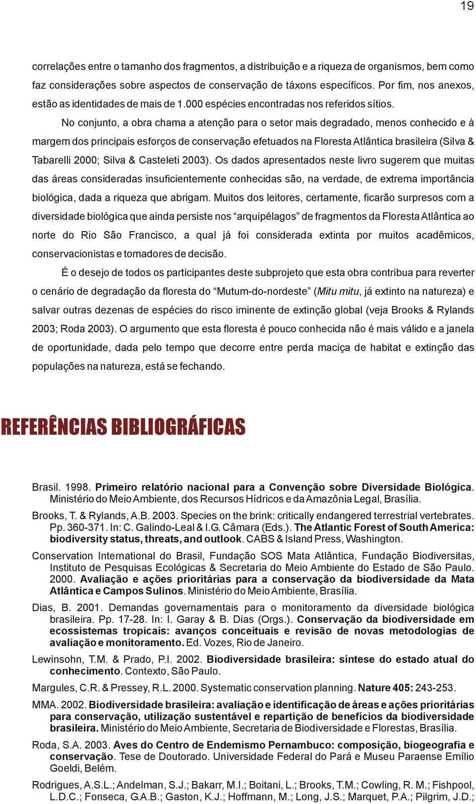 No conjunto, a obra chama a atenção para o setor mais degradado, menos conhecido e à margem dos principais esforços de conservação efetuados na Floresta Atlântica brasileira (Silva & Tabarelli 2000;