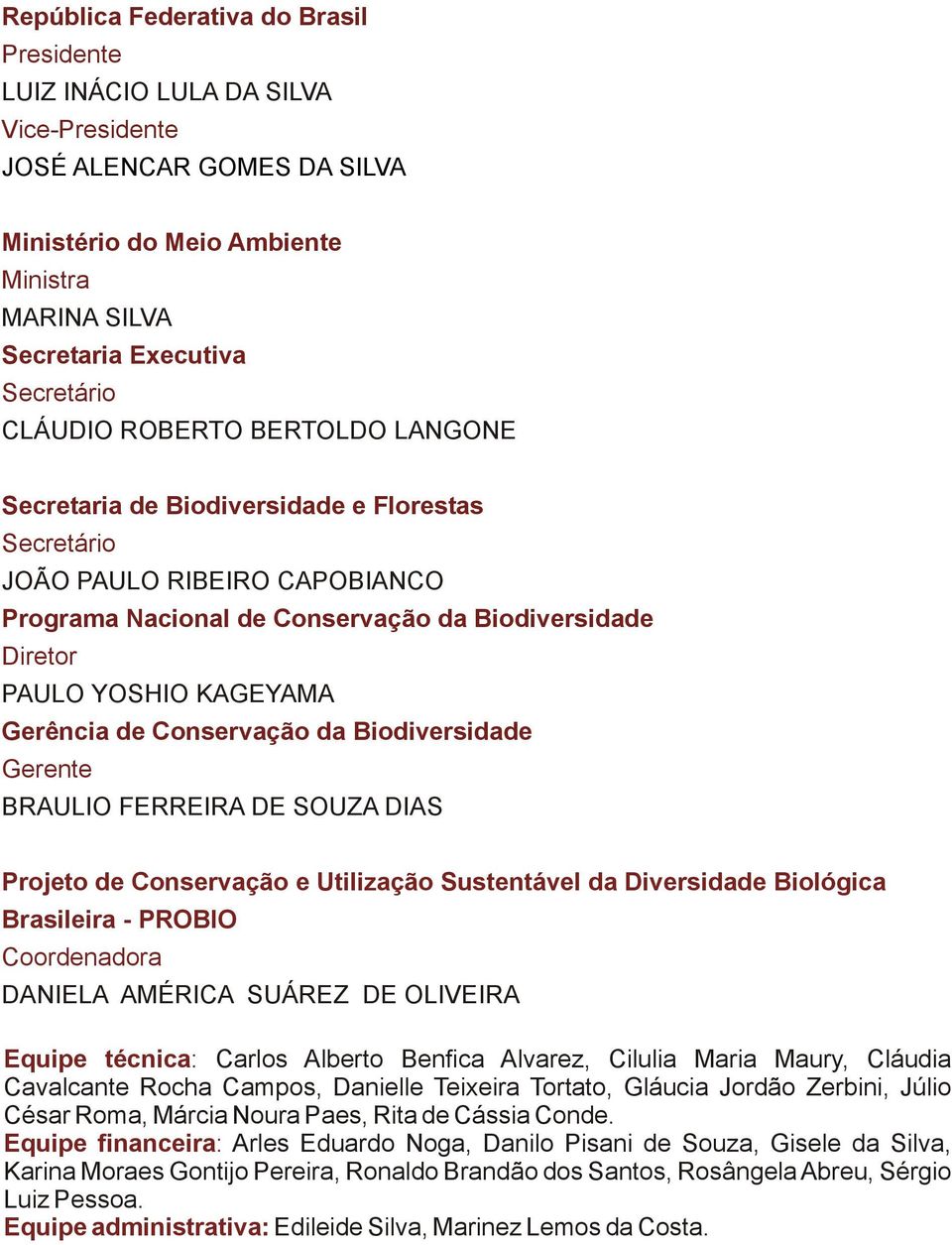 Gerência de Conservação da Biodiversidade Gerente BRAULIO FERREIRA DE SOUZA DIAS Projeto de Conservação e Utilização Sustentável da Diversidade Biológica Brasileira PROBIO Coordenadora DANIELA