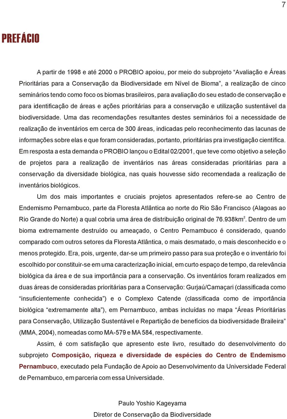 Uma das recomendações resultantes destes seminários foi a necessidade de realização de inventários em cerca de 300 áreas, indicadas pelo reconhecimento das lacunas de informações sobre elas e que