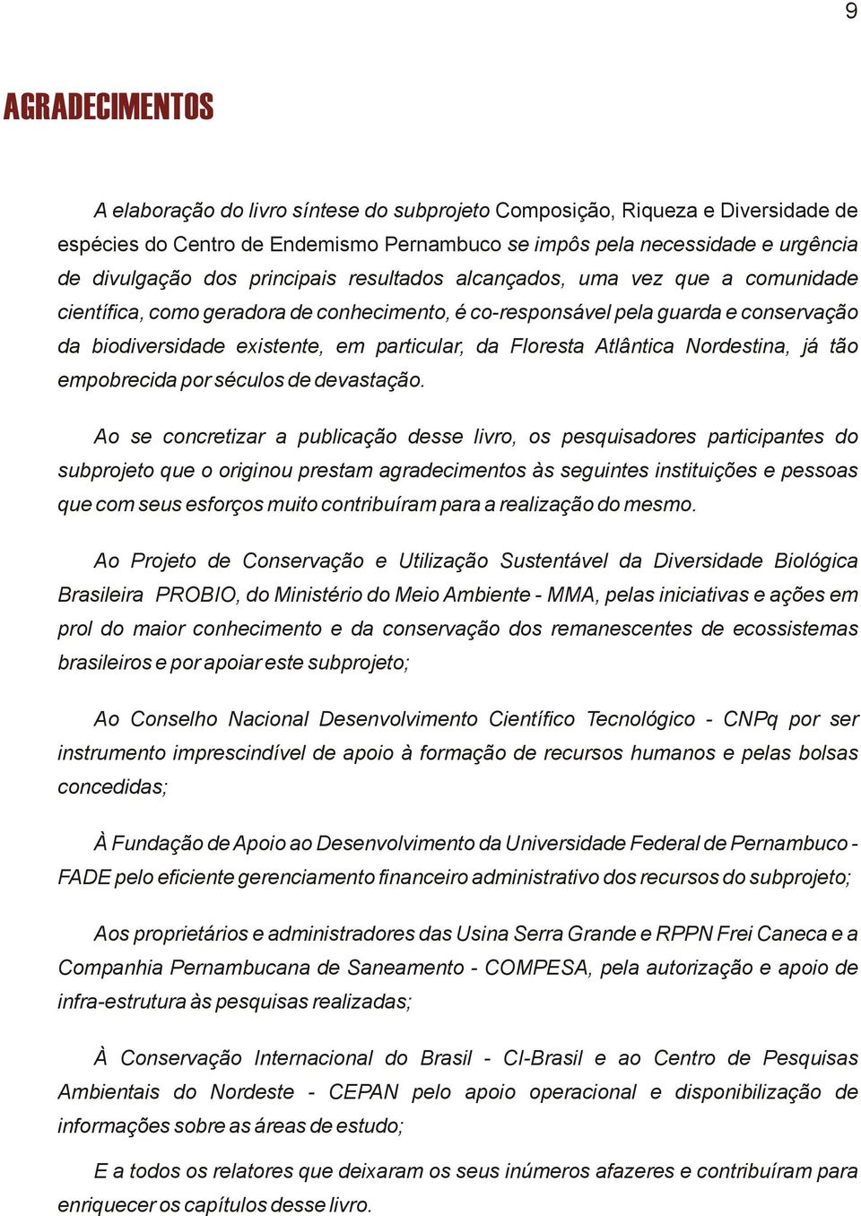 Atlântica Nordestina, já tão empobrecida por séculos de devastação.