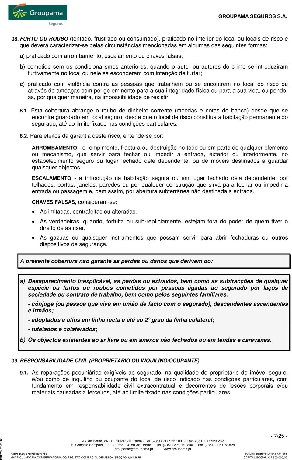 esconderam com intenção de furtar; c) praticado com violência contra as pessoas que trabalhem ou se encontrem no local do risco ou através de ameaças com perigo eminente para a sua integridade física