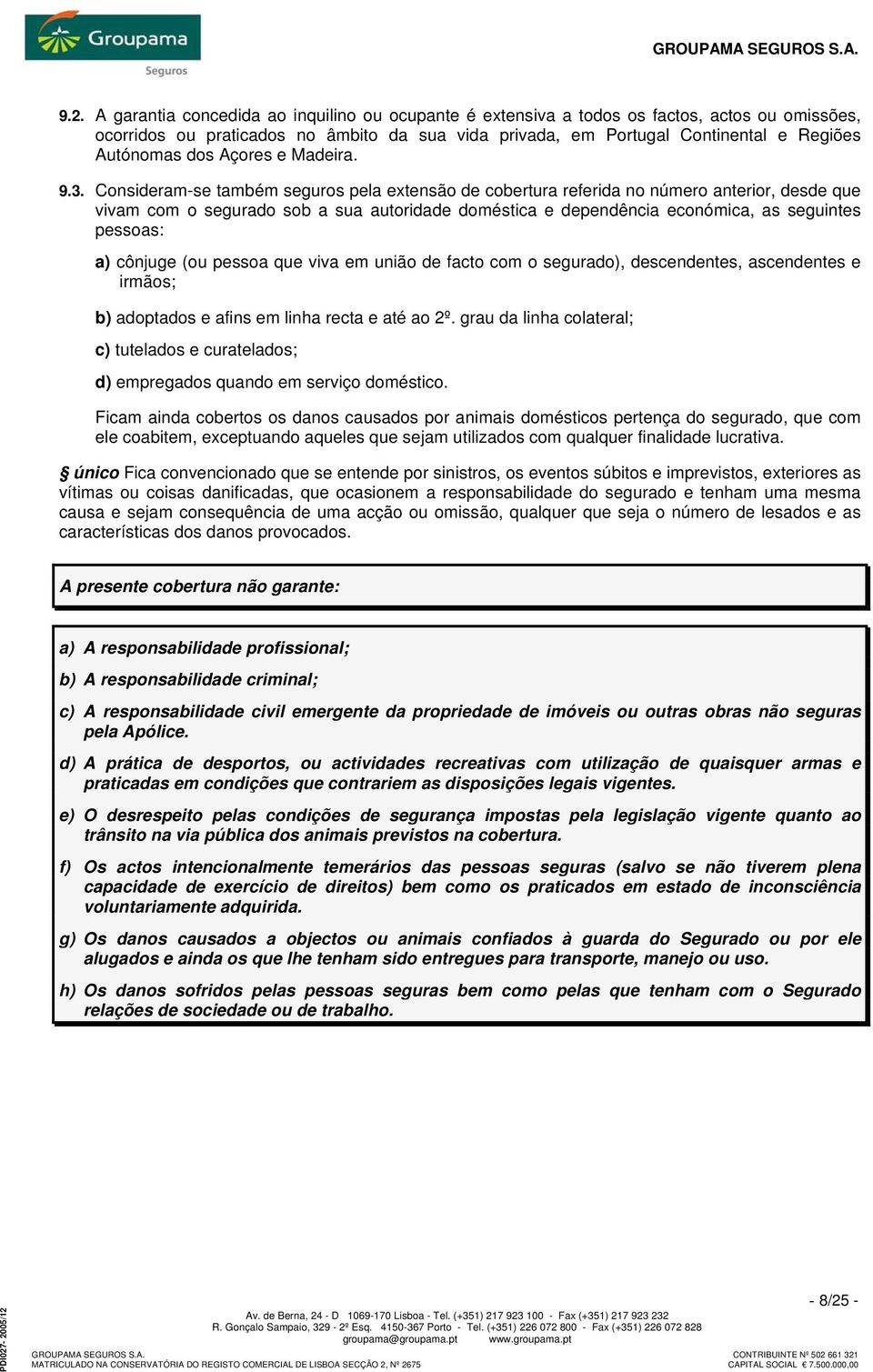 Consideram-se também seguros pela extensão de cobertura referida no número anterior, desde que vivam com o segurado sob a sua autoridade doméstica e dependência económica, as seguintes pessoas: a)