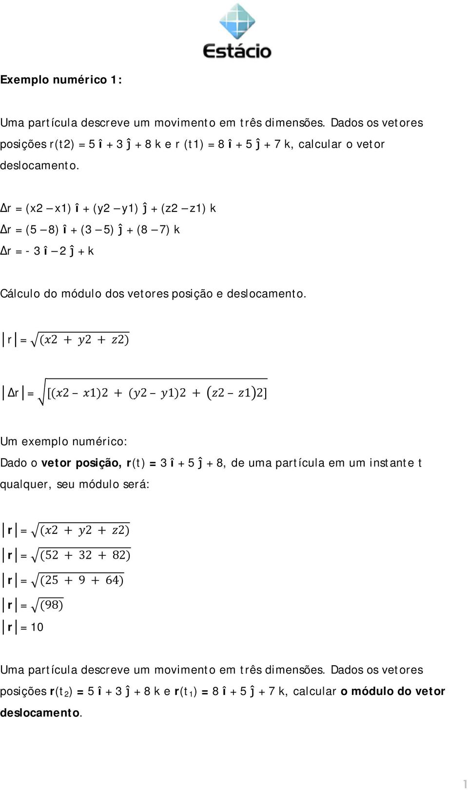 r (x2 + y2 + z2) r [(x2 x1)2 + (y2 y1)2 + z2 z1 2] Um exemplo numérico: Dado o vetor posição, r(t) 3 î + 5 ĵ + 8, de uma partícula em um instante t qualquer, seu módulo será: r (x2