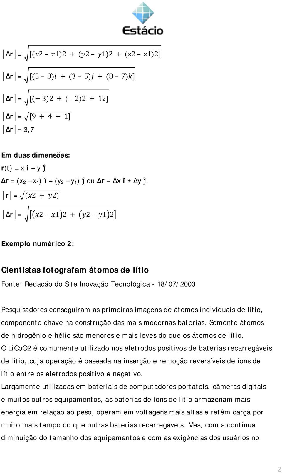 átomos individuais de lítio, componente chave na construção das mais modernas baterias. Somente átomos de hidrogênio e hélio são menores e mais leves do que os átomos de lítio.