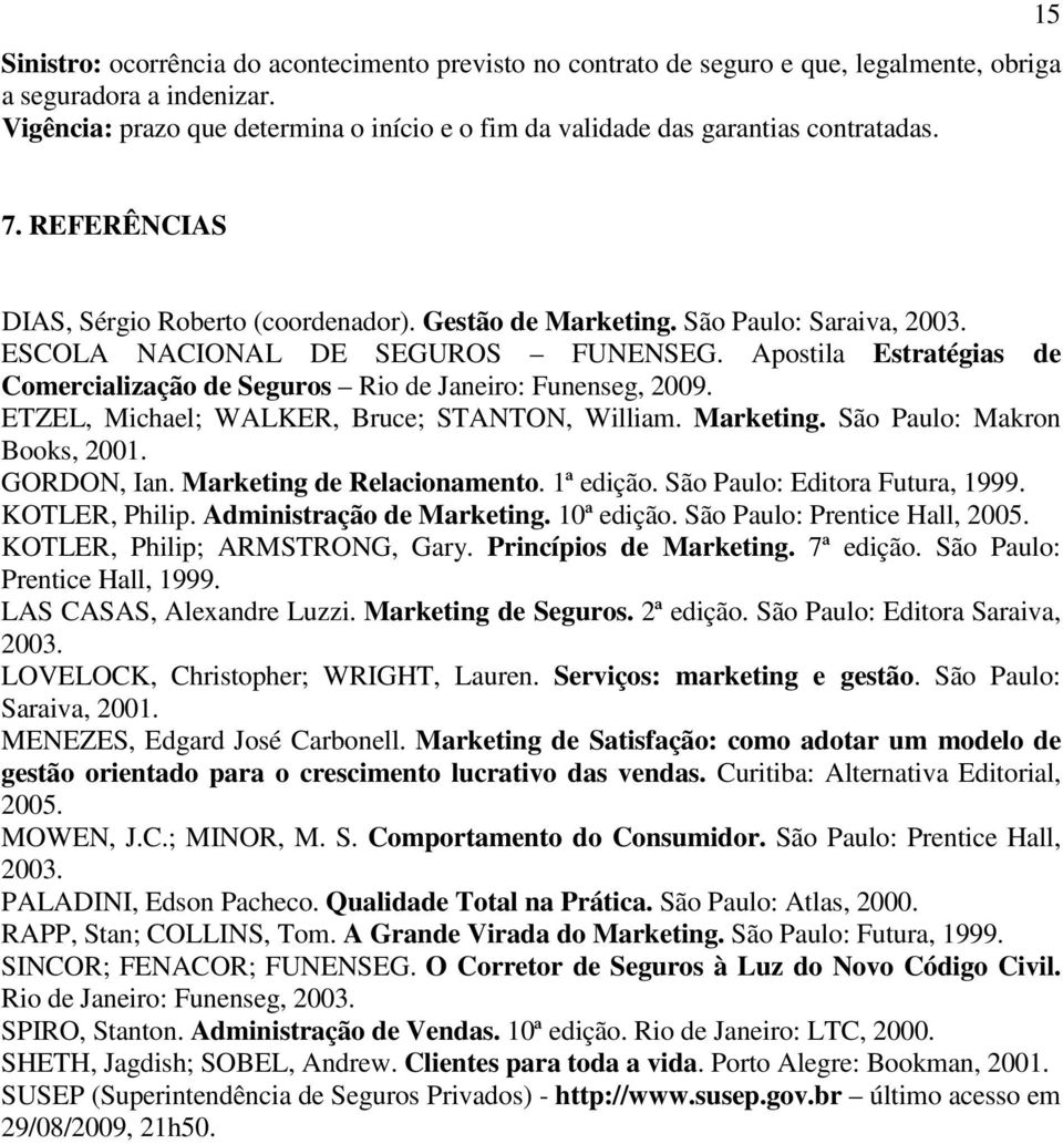 ESCOLA NACIONAL DE SEGUROS FUNENSEG. Apostila Estratégias de Comercialização de Seguros Rio de Janeiro: Funenseg, 2009. ETZEL, Michael; WALKER, Bruce; STANTON, William. Marketing.