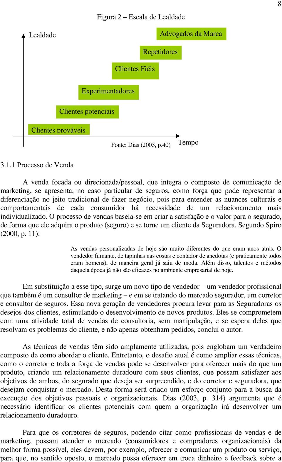 diferenciação no jeito tradicional de fazer negócio, pois para entender as nuances culturais e comportamentais de cada consumidor há necessidade de um relacionamento mais individualizado.