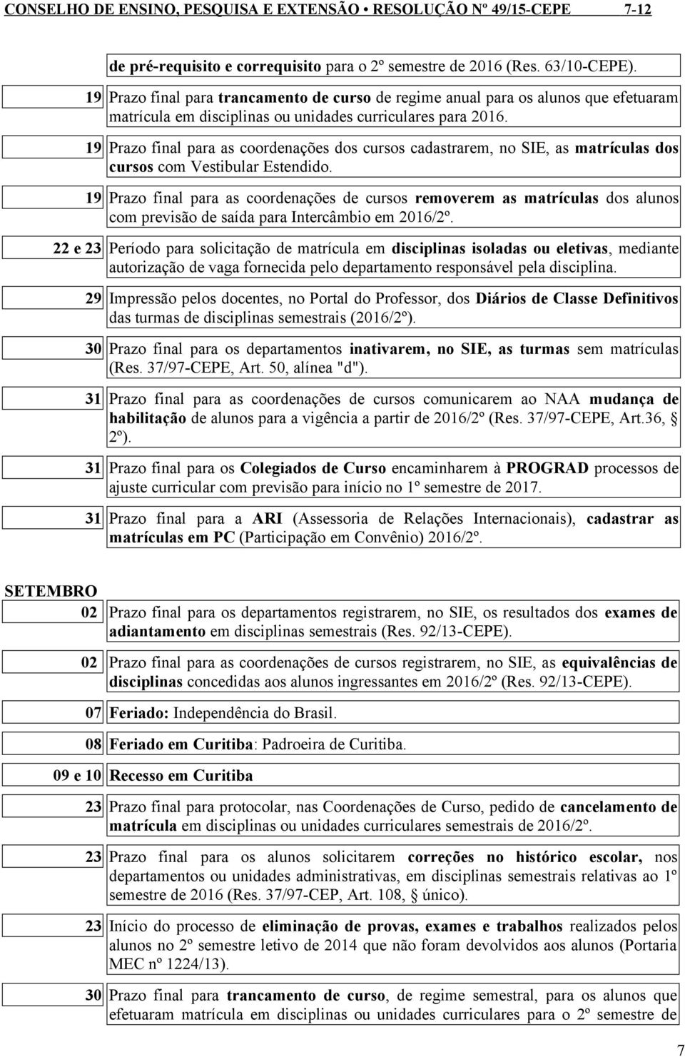 19 Prazo final para as coordenações dos cursos cadastrarem, no SIE, as matrículas dos cursos com Vestibular Estendido.