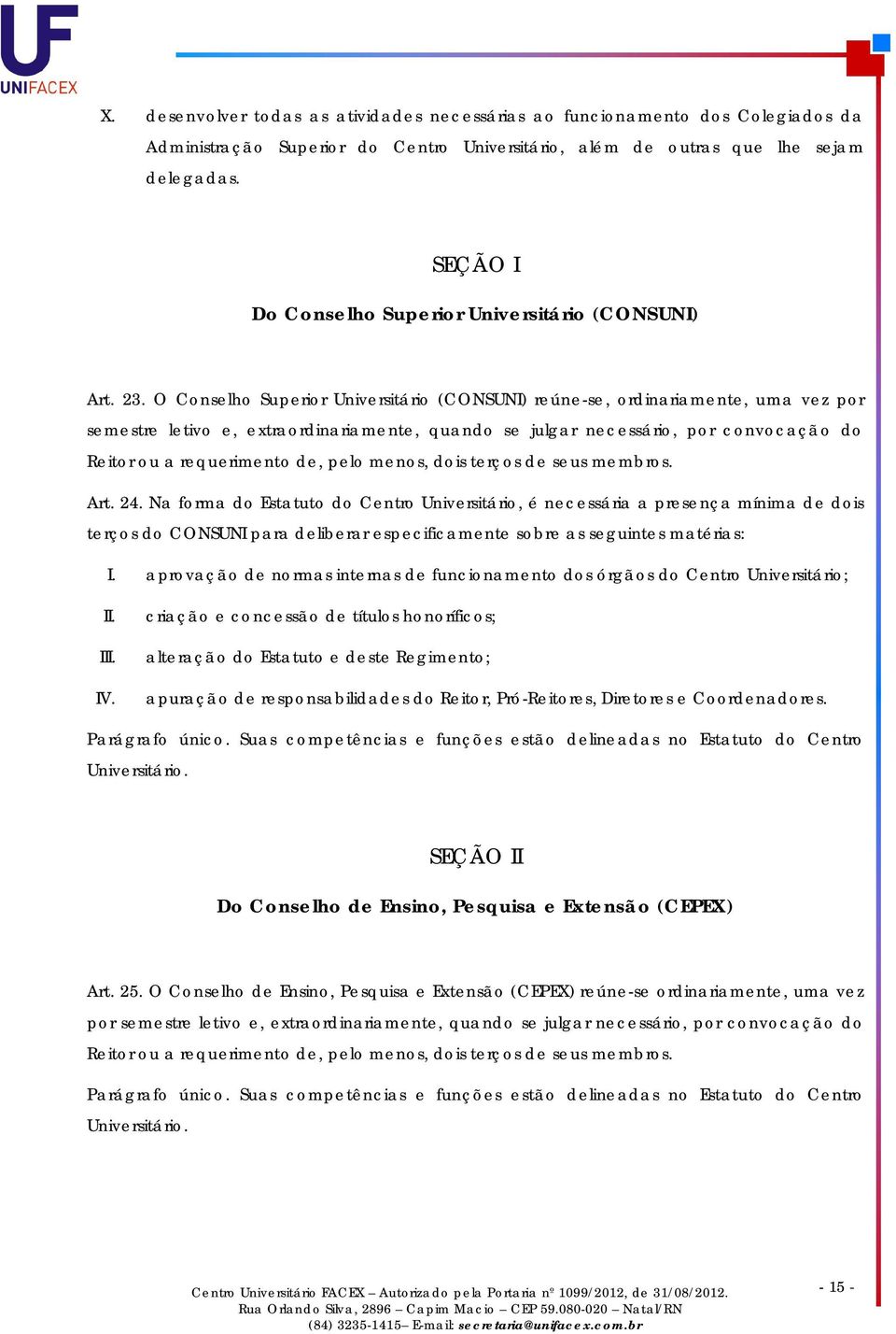 O Conselho Superior Universitário (CONSUNI) reúne-se, ordinariamente, uma vez por semestre letivo e, extraordinariamente, quando se julgar necessário, por convocação do Reitor ou a requerimento de,