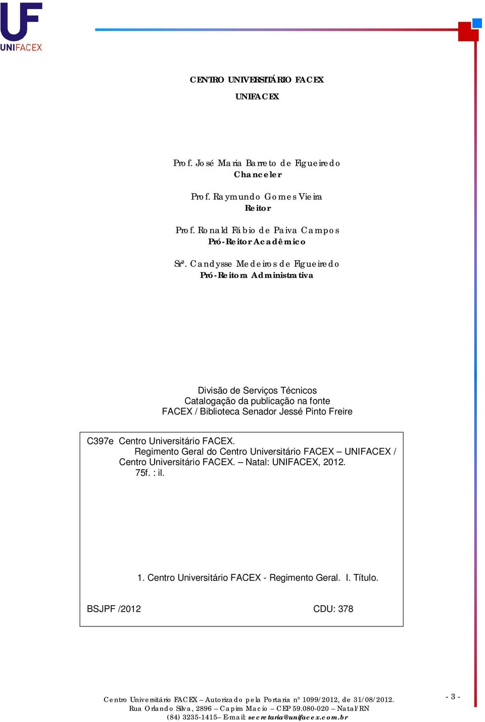 Candysse Medeiros de Figueiredo Pró-Reitora Administrativa Divisão de Serviços Técnicos Catalogação da publicação na fonte FACEX / Biblioteca