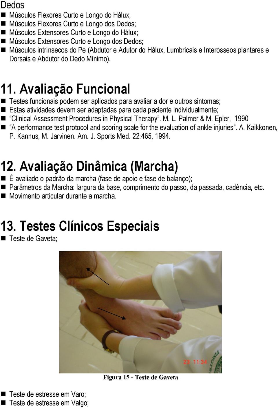 Avaliação Funcional Testes funcionais podem ser aplicados para avaliar a dor e outros sintomas; Estas atividades devem ser adaptadas para cada paciente individualmente; Clinical Assessment Procedures