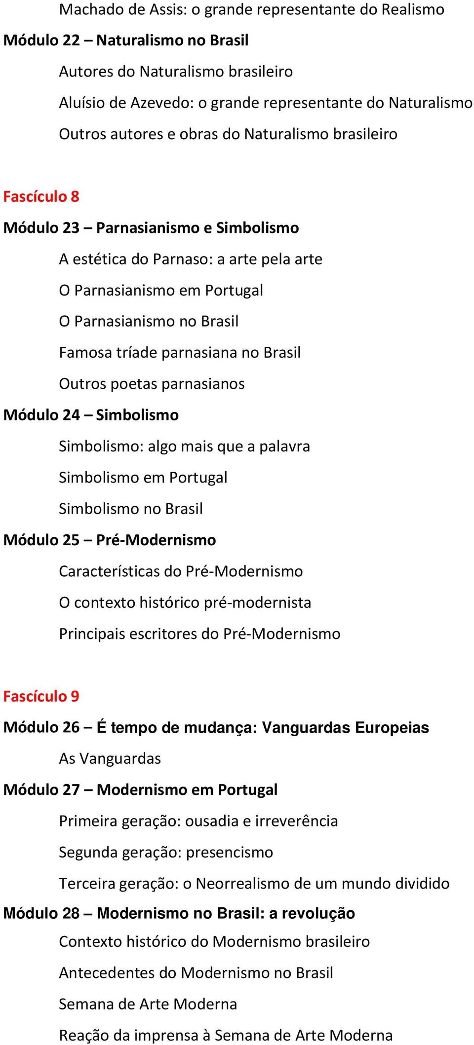 Brasil Outros poetas parnasianos Módulo 24 Simbolismo Simbolismo: algo mais que a palavra Simbolismo em Portugal Simbolismo no Brasil Módulo 25 Pré-Modernismo Características do Pré-Modernismo O