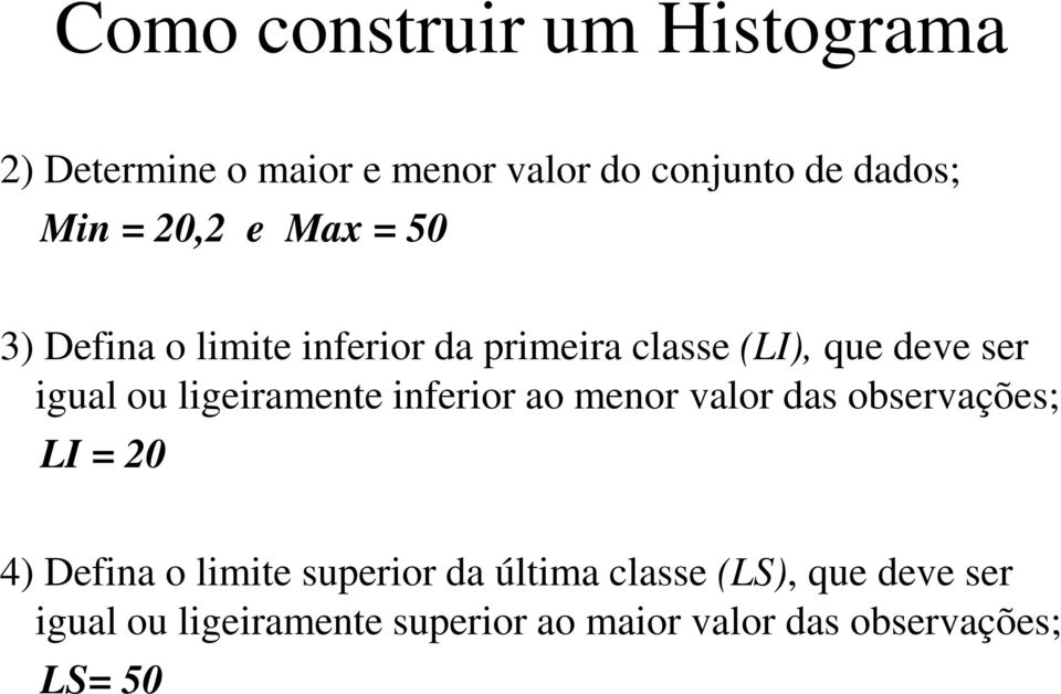 ligeiramente inferior ao menor valor das observações; LI = 20 4) Defina o limite superior da