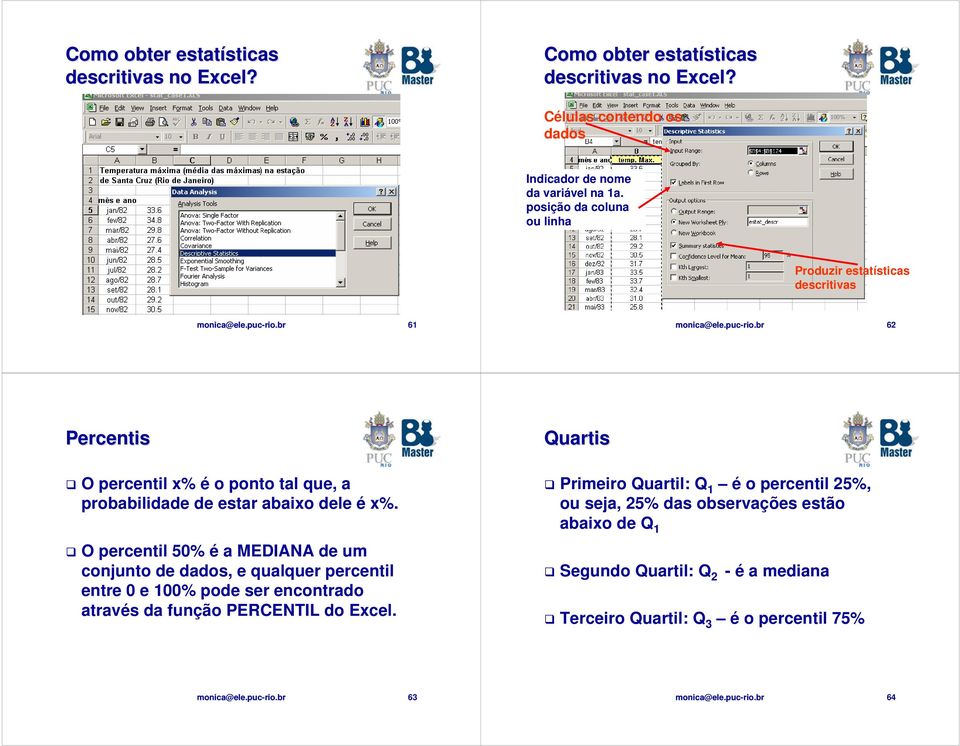 posição da coluna ou linha Produzir estatísticas descritivas 61 62 Percentis O percentil x% é o ponto tal que, a probabilidade de estar abaixo dele é x%.
