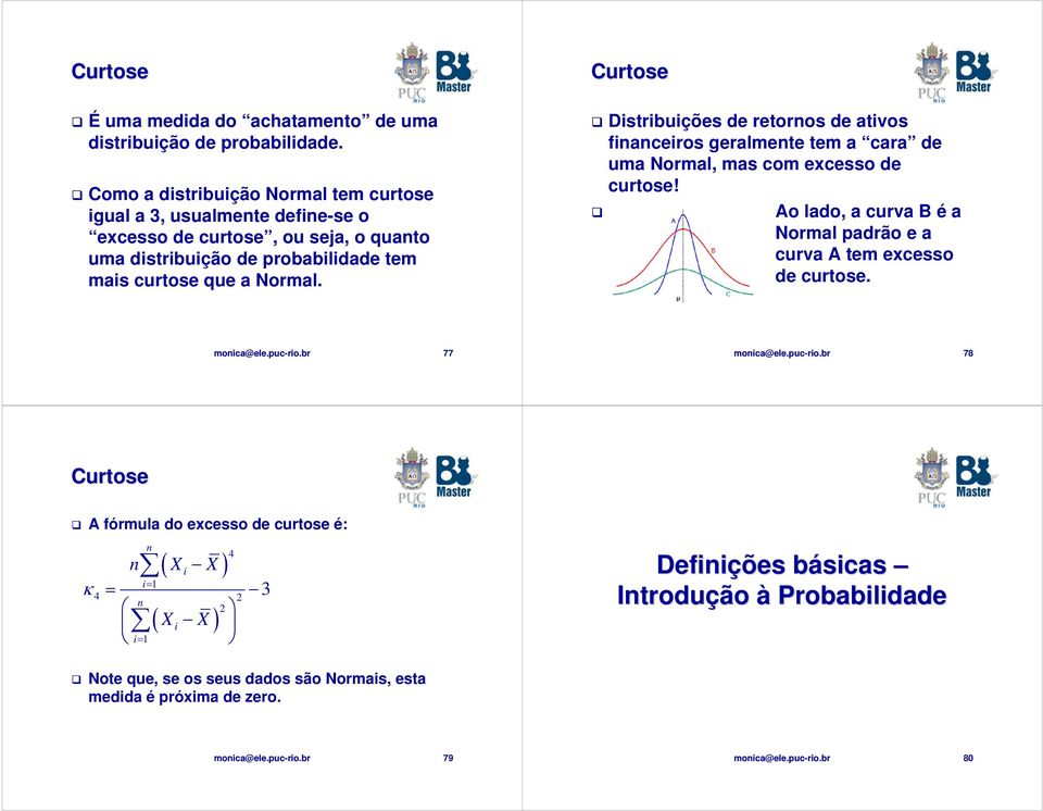 a Normal. Curtose Distribuições de retornos de ativos financeiros geralmente tem a cara de uma Normal, mas com excesso de curtose!