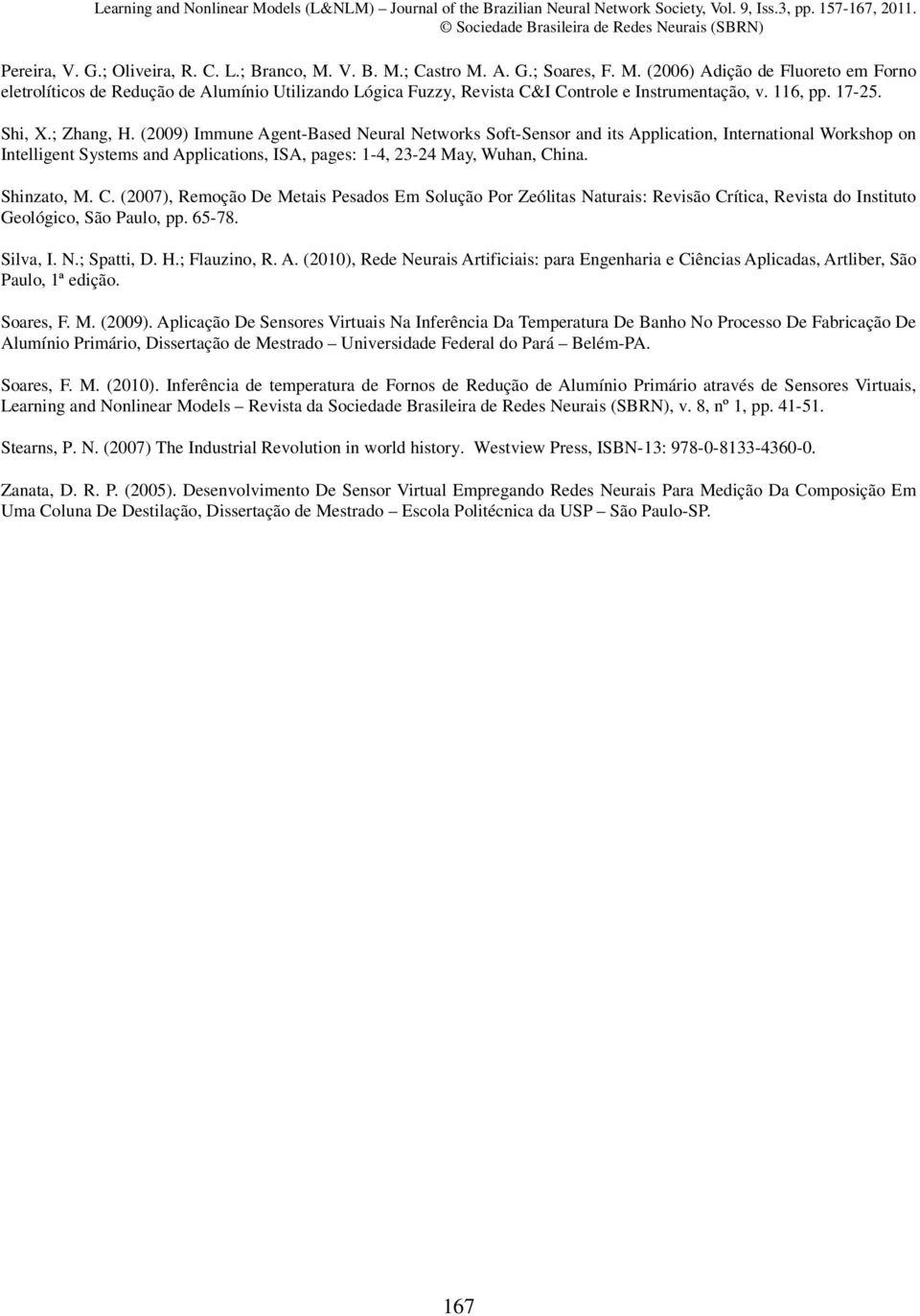 (2009) Immune Agent-Based Neural Networks Soft-Sensor and its Application, International Workshop on Intelligent Systems and Applications, ISA, pages: 1-4, 23-24 May, Wuhan, Ch