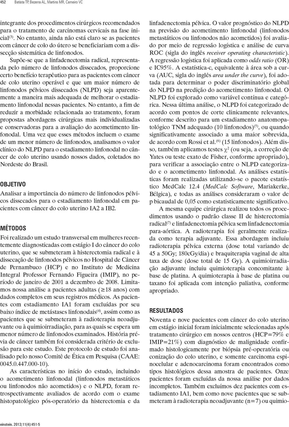 Supõe-se que a linfadenectomia radical, representada pelo número de linfonodos dissecados, proporcione certo benefício terapêutico para as pacientes com câncer de colo uterino operável e que um maior