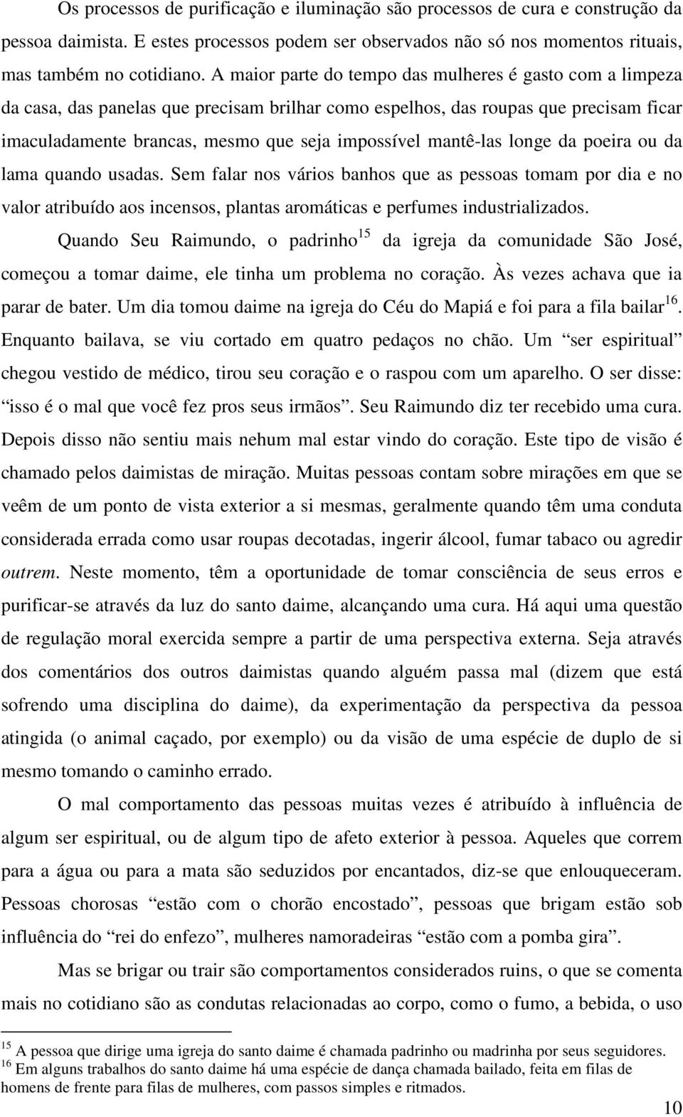 mantê-las longe da poeira ou da lama quando usadas. Sem falar nos vários banhos que as pessoas tomam por dia e no valor atribuído aos incensos, plantas aromáticas e perfumes industrializados.